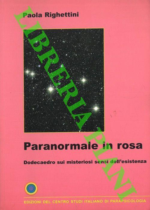 Paranormale in rosa. Dodecaedro sui misteriosi sensi dell'esistenza, - Paola Righettini - copertina