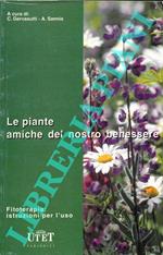 Le piante amiche del nostro benessere. Fitoterapia: istruzioni per l'uso