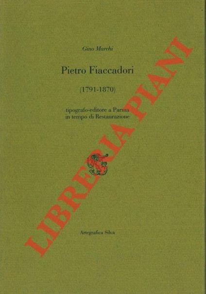 Pietro Fiaccadori (1791 - 1870). Tipografo-editore a Parma in tempo di Restaurazione - Gino Marchi - copertina