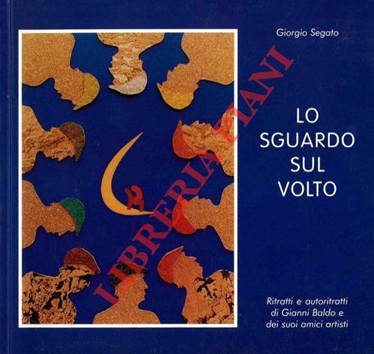 Lo sguardo sul volto. Ritratti e autoritratti di Gianni Baldo e dei suoi amici artisti - Giorgio Segato - copertina