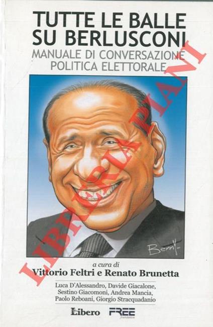 Tutte le balle su Berlusconi. Manuale di conversazione politica elettorale - Vittorio Feltri - copertina