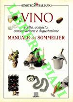 Il vino. Scelta, acquisto, conservazione e degustazione. Manuale del sommelier