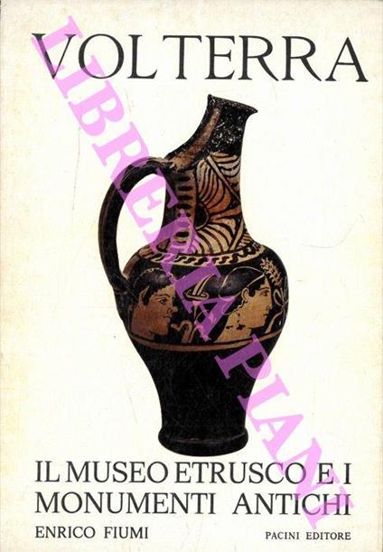 Volterra. Il Museo Etrusco e i monumenti antichi - Enrico Fiumi - copertina