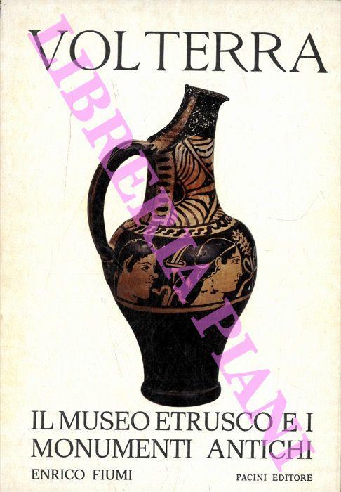 Volterra. Il Museo Etrusco e i monumenti antichi - Enrico Fiumi - copertina