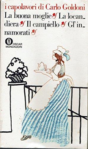 I capolavori di Carlo Goldoni. La buona moglie, La locandiera, Il campiello, Gl'innamorati - Carlo Goldoni - copertina