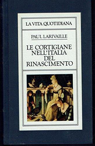 La vita quotidiana delle cortigiane nell'Italia del Rinascimento - Paul Larivaille - copertina