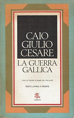 La guerra gallica Con le figure in rame del Palladio. Testo latino a fronte - G. Giulio Cesare - copertina