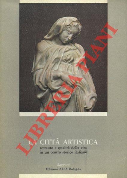 La citt� artistica. Restauro e qualit� della vita in un centro storico italiano - copertina