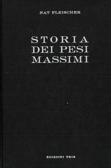 Storia dei pesi massimi. Dalle origini ai giorni nostri - Nat Fleischer - copertina