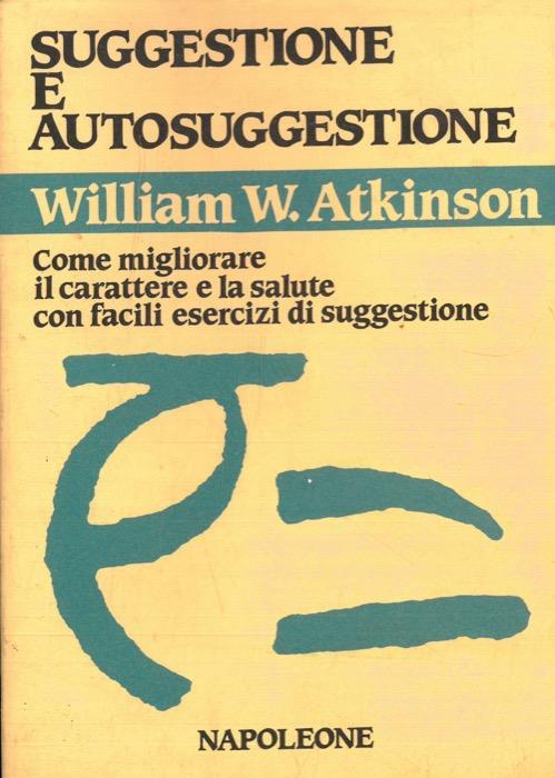 Suggestione e autosuggestione. Come migliorare il carattere e la salute con facili esercizi di suggestione - William W. Atkinson - copertina