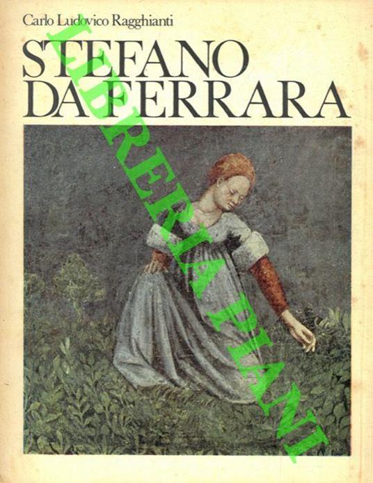 Stefano da Ferrara. Problemi critici tra Giotto a Padova l'espansione di Altichiero e il primo quattrocentoa Ferrara - Carlo L. Ragghianti - copertina