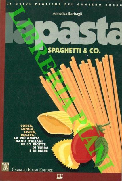 La pasta. Spaghetti & co. - Annalisa Barbagli - copertina
