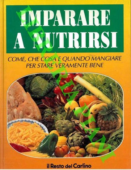 Imparare a nutrirsi. Come, che cosa e quando mangiare per stare veramente bene - Ludovico Gay - copertina