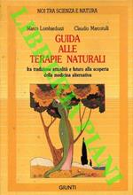 Guida alle terapie naturali fra tradizione attualità e futuro alla scoperta della medicina alternativa