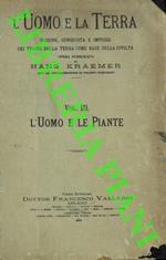 L’uomo e le piante. (L'uomo e la terra. Origine, conquista e impiego dei tesori della terra come base della civiltà. Vol. III. e IV)