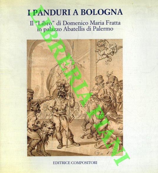 I panduri a Bologna. Il «Libro» di Domenico Maria Fratta in palazzo Abatellis di Palermo. Catalogo - Franca Varignana,Angelo Mazza - copertina