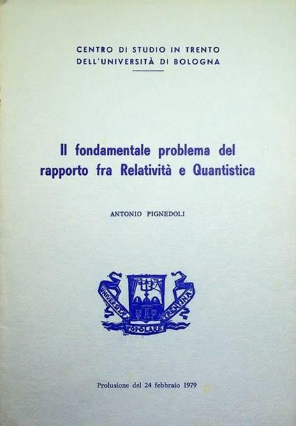 Il fondamentale problema del rapporto fra relatività e quantistica - Antonio Pignedoli - copertina