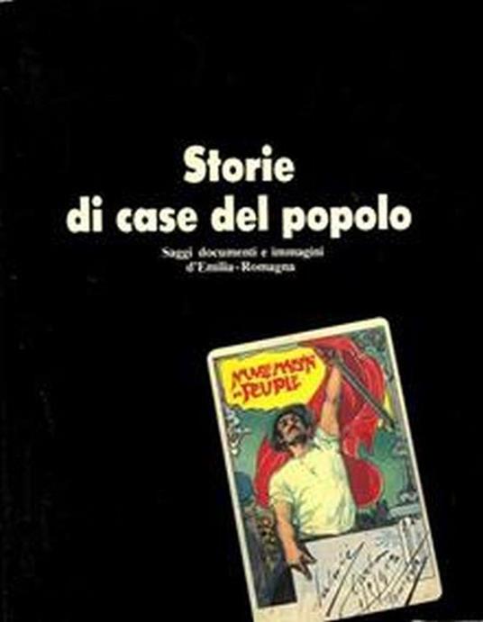 Storie Di Case Del Popolo. Saggi, Documenti E Immagini D'Emilia Romagna - copertina