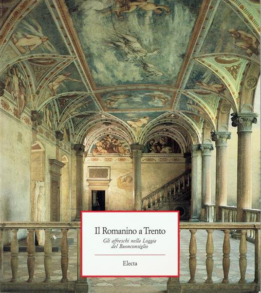 Il Romanino a Trento : gli affreschi nella Loggia del Buonconsiglio - Ezio Chini - copertina