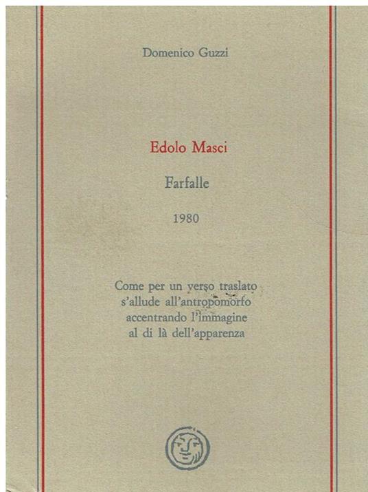 Edolo Masci : Farfalle 1980,Come per un verso traslato s'allude all'antropomorfo accentrando l'immagine al di la dell'apparenza - Domenico Guzzi - copertina