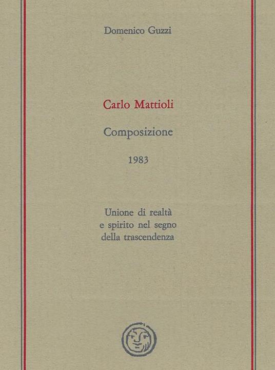 Carlo Mattioli : Composizione (1983),unione di realtà e spirito nel segno della trascendenza - Domenico Guzzi - copertina