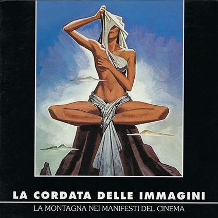 La cordata delle immagini: la montagna, l'alpinismo e l'esplorazione nei manifesti del cinema : collezioni del Museo nazionale della montagna di Torino - Aldo Audisio - copertina