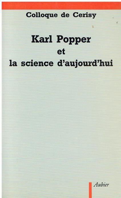 Karl Popper et la science d'aujourd'hui : actes du colloque organise par Renee Bouveresse au Centre culturel de Cerisy-la Salle du 1. au 11 juillet 1981 - copertina