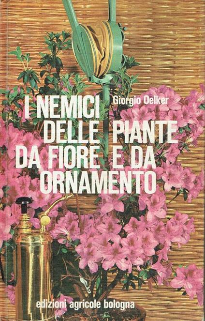 I nemici delle piante da fiore e da ornamento - Giorgio Oelker - copertina