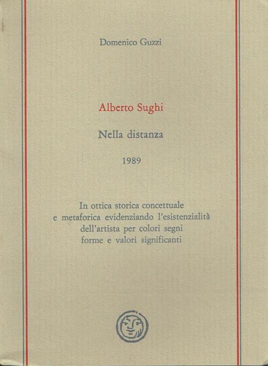Alberto Sughi : Nella distanza 1989,in ottica storica concettuale e metaforica evidenziando l'esistenzialita dell'artista per colori segni forme e valori significanti - Domenico Guzzi - copertina
