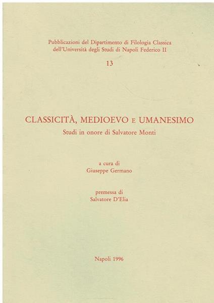 Classicità, Medioevo e umanesimo : studi in onore di Salvatore Monti - Giuseppe Germano - copertina