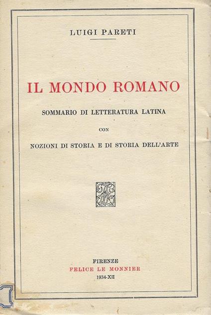 Il mondo romano : sommario di letteratura latina con nozioni di storia e di storia dell'arte con una aggiunta di tavole riassuntive, e un indice completo dei nomi e delle cose notevoli - Luigi Pareti - copertina