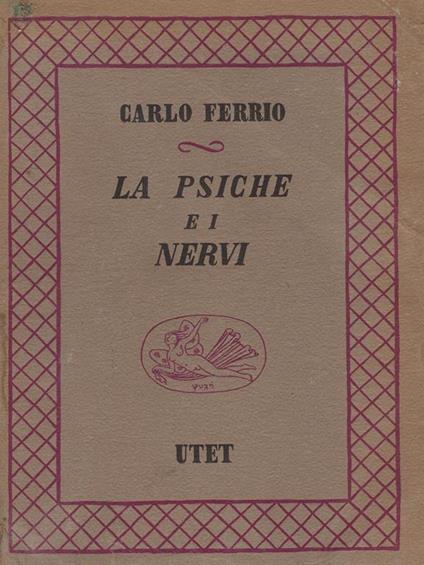 La psiche e i nervi : introduzione storica ad ogni studio di psicologia, neurologia e psichiatria - Carlo Ferrio - copertina