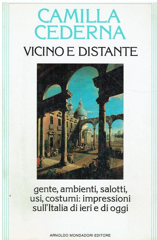 Vicino e distante. Gente, ambienti, salotti, usi, costumi: impressioni sull'Italia di ieri e di oggi - Camilla Cederna - copertina