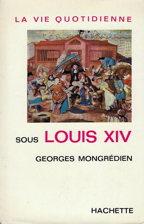 La vie quotidienne sous Louis 14 - Georges Mongredien - copertina