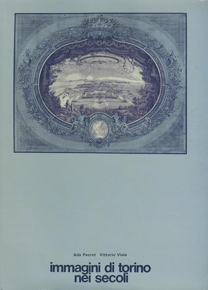 Immagini di Torino nei secoli : proposta per la costituzione di un museo storico della citta di Torino - Ada Peyrot - copertina