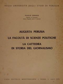 Augusta Perusia. La Facoltà Di Scienze Politiche. La Cattedra Di Storia Del Giornalismo - Paolo Orano - copertina