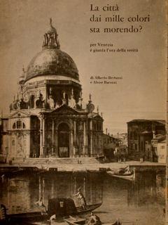 La Città Dai Mille Colori Sta Morendo? Per Venezia È Giunta L'Ora Della Verità - Alberto Bertuzzi - copertina
