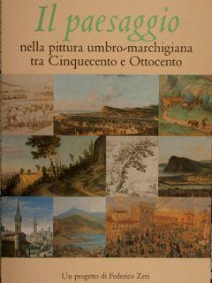 Il Paesaggio Nella Pittura Umbro-Marchigiana Tra Cinquecento E Ottocento - Federico Zeri - copertina