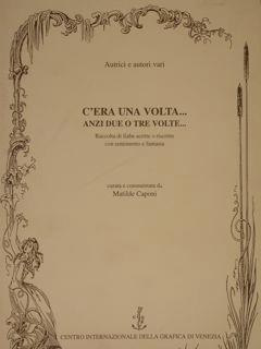 C'Era Una Volta.........Anzi Due O Tre Volte.........Raccolta Di Fiabe Scritte O Riscritte Con Sentimento E Fantasia - copertina