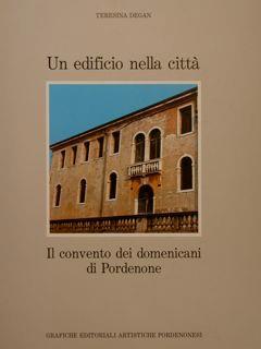 Un Edificio Nella Città, Il Convento Dei Domenicani Di Pordenone - Teresina Degan - copertina