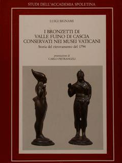 Studi dell’Accademia Spoletina. I BRONZETTI DI VALLE FUINO DI CASCIA CONSERVATI NEI MUSEI VATICANI Storia del ritrovamento del 1794 - Lionello Bignami - copertina