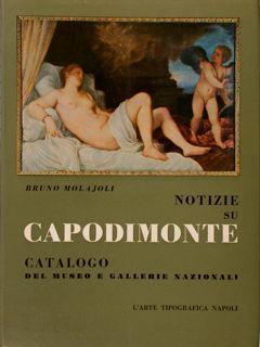 Notizie Su Capodimonte. Catalogo Del Museo E Gallerie Nazionali - Bruno Molajoli - copertina
