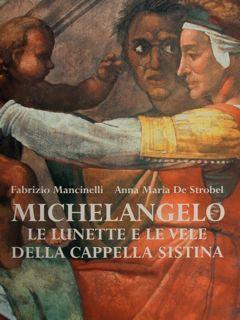 Michelangelo. Le lunette e le vele della Cappella Sistina. Ediz. illustrata - Fabrizio Mancinelli,Anna Maria De Strobel - copertina