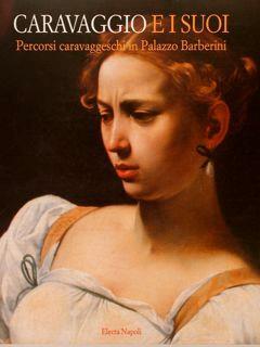 Caravaggio E I Suoi. Percorsi Caravaggeschi In Palazzo Barberini - Claudio Strinati - copertina