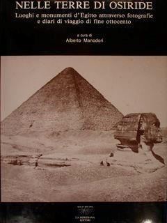 Nelle Terre Di Osiride. Luoghi E Monumenti D'Egitto Attraverso Fotografie E Diari Di Viaggio Di Fine Ottocento - Alberto Manodori - copertina