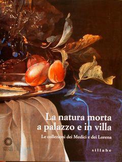 La Natura Morta A Palazzo E In Villa. Le Collezioni Dei Medici E Dei Lorena. Firenze, 2 Luglio. 31 Ottobre 1998 - Marco Chiarini - copertina