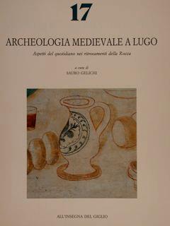 Archeologia Medievale A Lugo Aspetti Del Quotidiano Nei Ritrovamenti Della Rocca - Sauro Gelichi - copertina