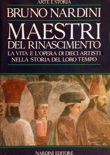 Arte e Storia. MAESTRI DEL RINASCIMENTO, La Vita e l’Opera di Dieci Artisti nella Storia del loro Tempo - Bruno Nardini - copertina