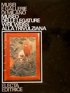 Musei e Gallerie di Milano. MUSEO DELLE LEGATURE WEIL WEISS ALLA TRIVULZIANA - G. Bologna - copertina