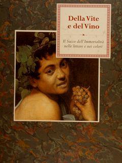 Della Vite E Del Vino. Il Succo Dell’Immortalità Nelle Lettere E Nei Colori Di :Longo O, Scarpi P - copertina